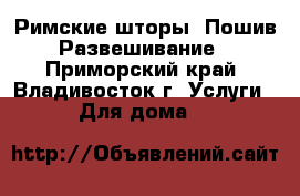 Римские шторы. Пошив. Развешивание. - Приморский край, Владивосток г. Услуги » Для дома   